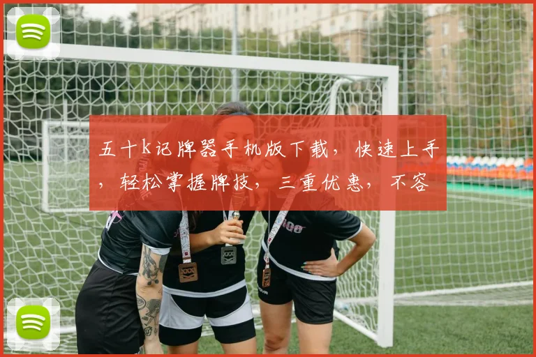 五十k记牌器手机版下载，快速上手，轻松掌握牌技，三重优惠，不容错过，免费下载