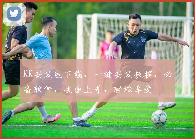 KK安装包下载，一键安装教程，必备软件，快速上手，轻松享受